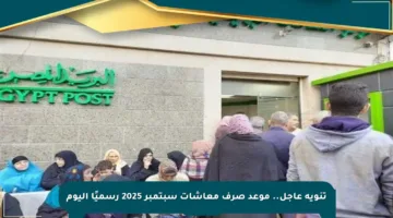 تنويه عاجل.. موعد صرف معاشات سبتمبر 2025 رسميًا اليوم